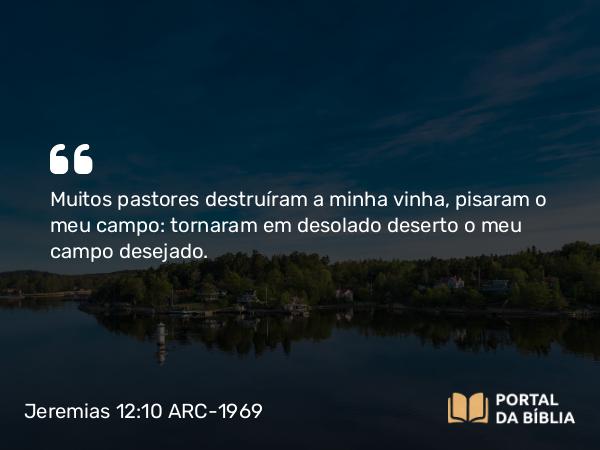 Jeremias 12:10 ARC-1969 - Muitos pastores destruíram a minha vinha, pisaram o meu campo: tornaram em desolado deserto o meu campo desejado.