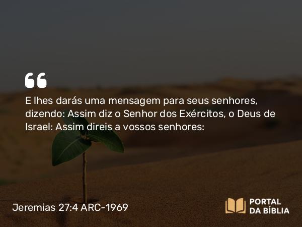 Jeremias 27:4 ARC-1969 - E lhes darás uma mensagem para seus senhores, dizendo: Assim diz o Senhor dos Exércitos, o Deus de Israel: Assim direis a vossos senhores: