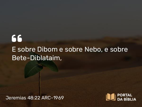 Jeremias 48:22 ARC-1969 - E sobre Dibom e sobre Nebo, e sobre Bete-Diblataim,