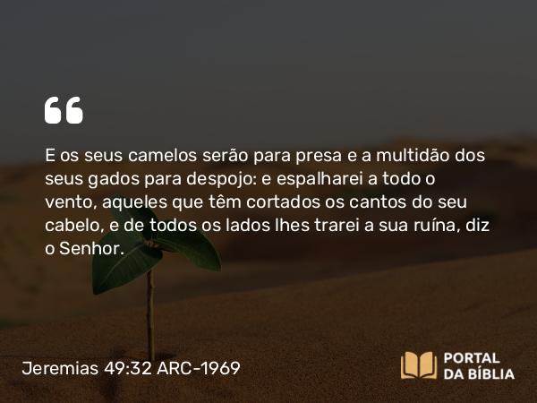 Jeremias 49:32 ARC-1969 - E os seus camelos serão para presa e a multidão dos seus gados para despojo: e espalharei a todo o vento, aqueles que têm cortados os cantos do seu cabelo, e de todos os lados lhes trarei a sua ruína, diz o Senhor.