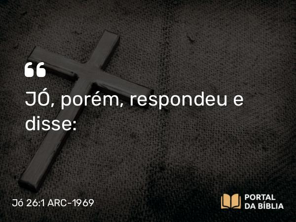 Jó 26:1 ARC-1969 - JÓ, porém, respondeu e disse: