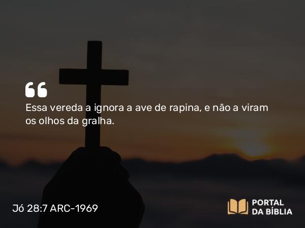 Jó 28:7 ARC-1969 - Essa vereda a ignora a ave de rapina, e não a viram os olhos da gralha.