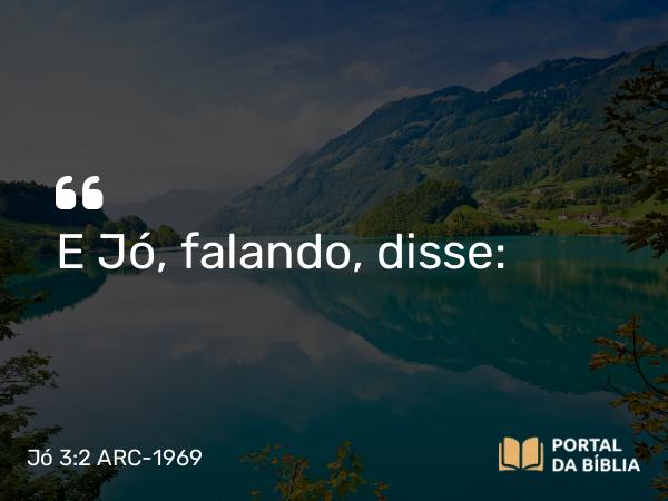 Jó 3:2 ARC-1969 - E Jó, falando, disse: