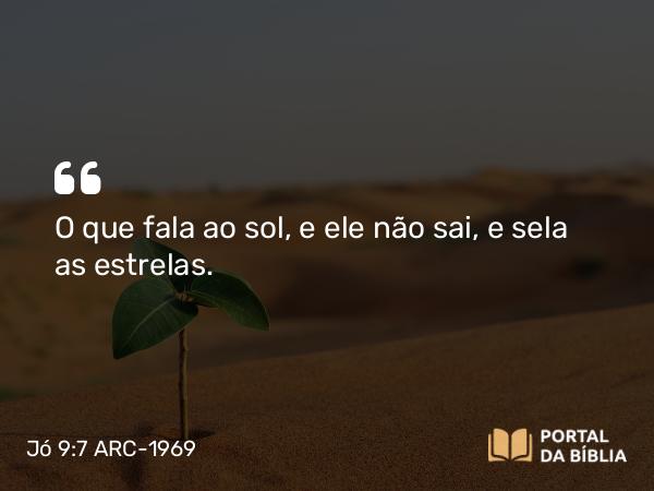 Jó 9:7 ARC-1969 - O que fala ao sol, e ele não sai, e sela as estrelas.