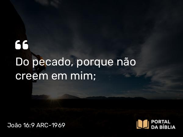 João 16:9 ARC-1969 - Do pecado, porque não creem em mim;