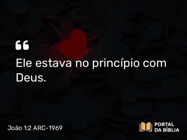 João 1:2 ARC-1969 - Ele estava no princípio com Deus.