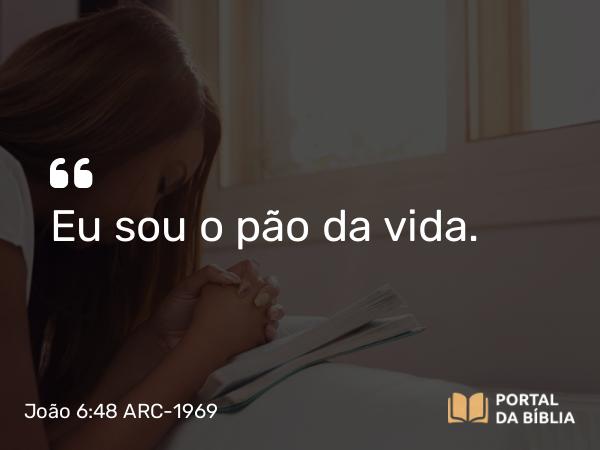 João 6:48 ARC-1969 - Eu sou o pão da vida.