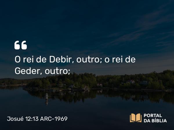 Josué 12:13 ARC-1969 - O rei de Debir, outro; o rei de Geder, outro;