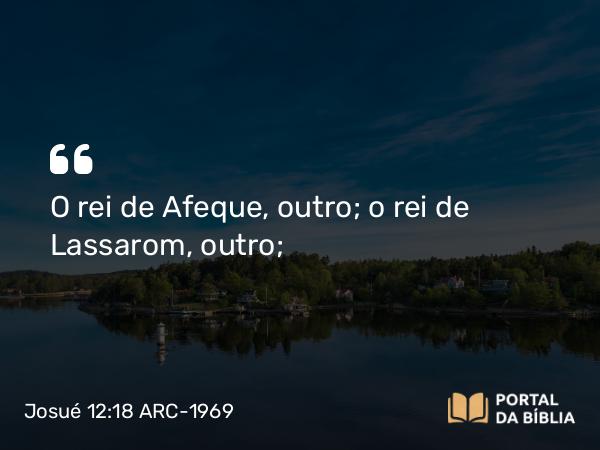 Josué 12:18 ARC-1969 - O rei de Afeque, outro; o rei de Lassarom, outro;