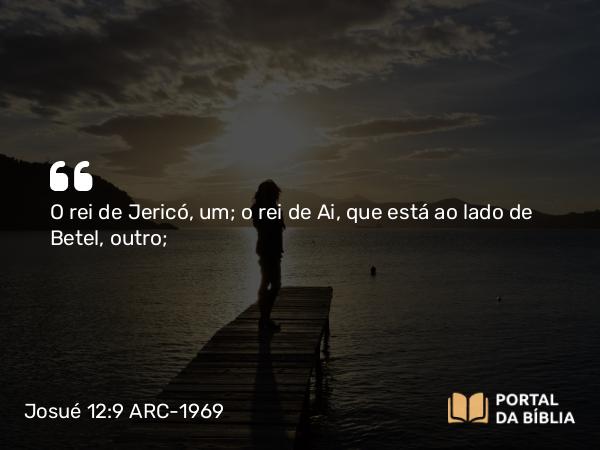 Josué 12:9 ARC-1969 - O rei de Jericó, um; o rei de Ai, que está ao lado de Betel, outro;