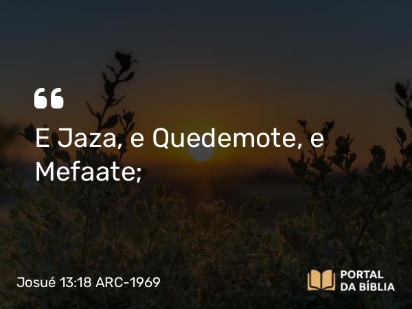 Josué 13:18 ARC-1969 - E Jaza, e Quedemote, e Mefaate;