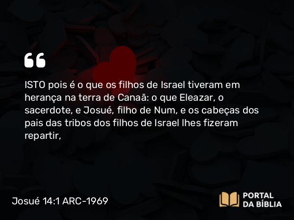 Josué 14:1-2 ARC-1969 - ISTO pois é o que os filhos de Israel tiveram em herança na terra de Canaã: o que Eleazar, o sacerdote, e Josué, filho de Num, e os cabeças dos pais das tribos dos filhos de Israel lhes fizeram repartir,