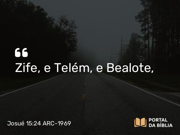 Josué 15:24 ARC-1969 - Zife, e Telém, e Bealote,