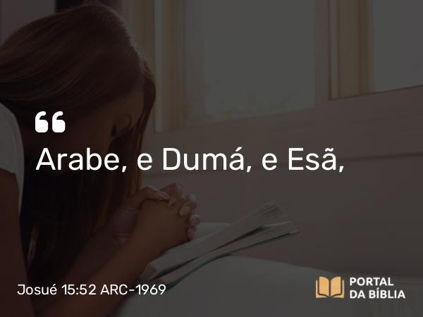 Josué 15:52 ARC-1969 - Arabe, e Dumá, e Esã,