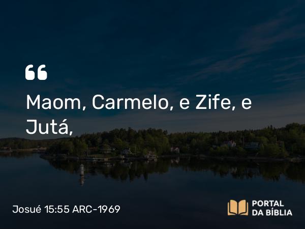 Josué 15:55 ARC-1969 - Maom, Carmelo, e Zife, e Jutá,