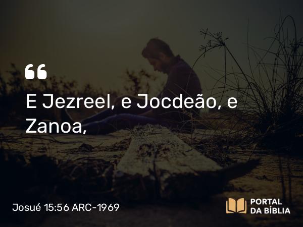 Josué 15:56 ARC-1969 - E Jezreel, e Jocdeão, e Zanoa,