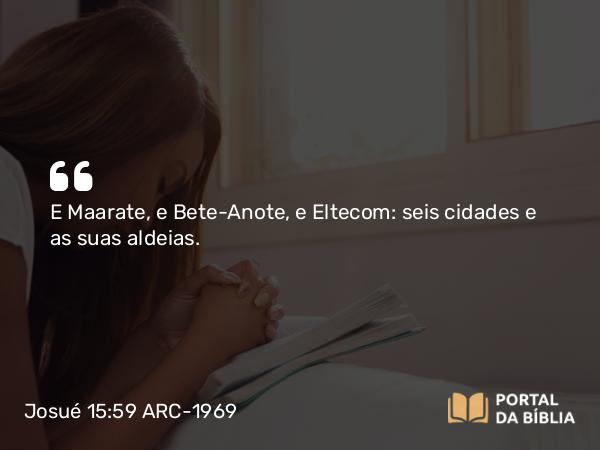 Josué 15:59 ARC-1969 - E Maarate, e Bete-Anote, e Eltecom: seis cidades e as suas aldeias.