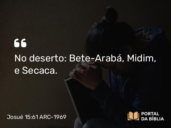 Josué 15:61 ARC-1969 - No deserto: Bete-Arabá, Midim, e Secaca.