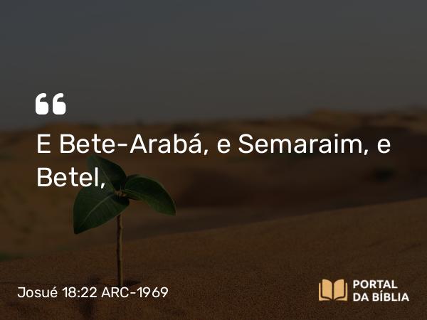 Josué 18:22 ARC-1969 - E Bete-Arabá, e Semaraim, e Betel,