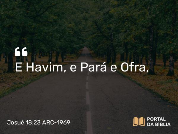 Josué 18:23 ARC-1969 - E Havim, e Pará e Ofra,