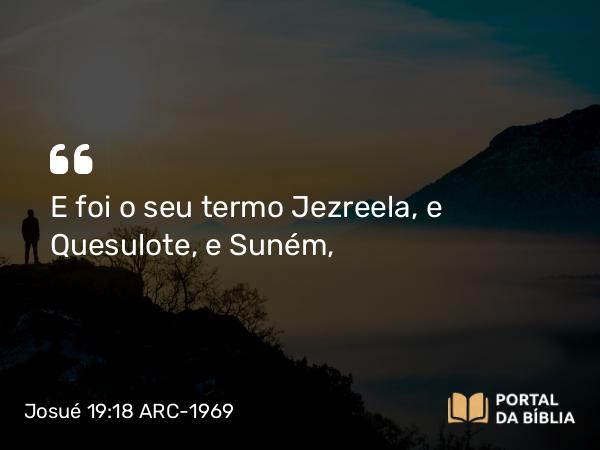 Josué 19:18 ARC-1969 - E foi o seu termo Jezreela, e Quesulote, e Suném,