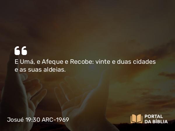 Josué 19:30 ARC-1969 - E Umá, e Afeque e Recobe: vinte e duas cidades e as suas aldeias.