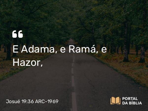 Josué 19:36 ARC-1969 - E Adama, e Ramá, e Hazor,