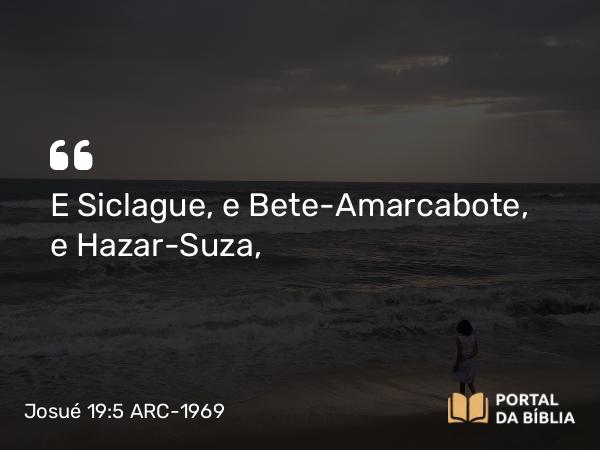 Josué 19:5 ARC-1969 - E Siclague, e Bete-Amarcabote, e Hazar-Suza,