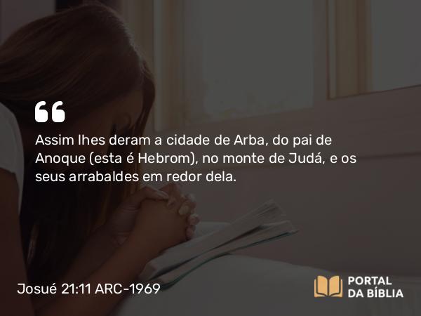 Josué 21:11-12 ARC-1969 - Assim lhes deram a cidade de Arba, do pai de Anoque (esta é Hebrom), no monte de Judá, e os seus arrabaldes em redor dela.