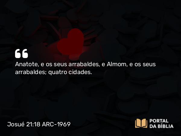 Josué 21:18 ARC-1969 - Anatote, e os seus arrabaldes, e Almom, e os seus arrabaldes; quatro cidades.