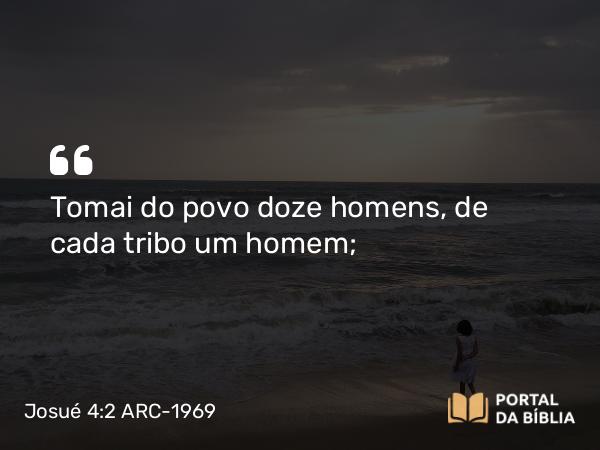 Josué 4:2 ARC-1969 - Tomai do povo doze homens, de cada tribo um homem;