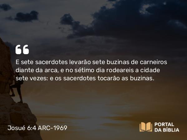 Josué 6:4 ARC-1969 - E sete sacerdotes levarão sete buzinas de carneiros diante da arca, e no sétimo dia rodeareis a cidade sete vezes: e os sacerdotes tocarão as buzinas.