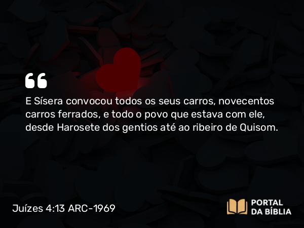 Juízes 4:13 ARC-1969 - E Sísera convocou todos os seus carros, novecentos carros ferrados, e todo o povo que estava com ele, desde Harosete dos gentios até ao ribeiro de Quisom.