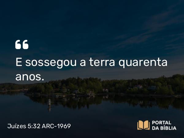 Juízes 5:32 ARC-1969 - E sossegou a terra quarenta anos.