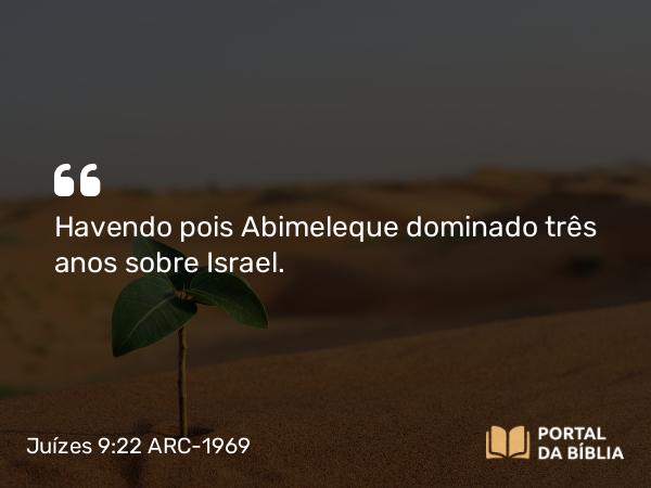 Juízes 9:22 ARC-1969 - Havendo pois Abimeleque dominado três anos sobre Israel.