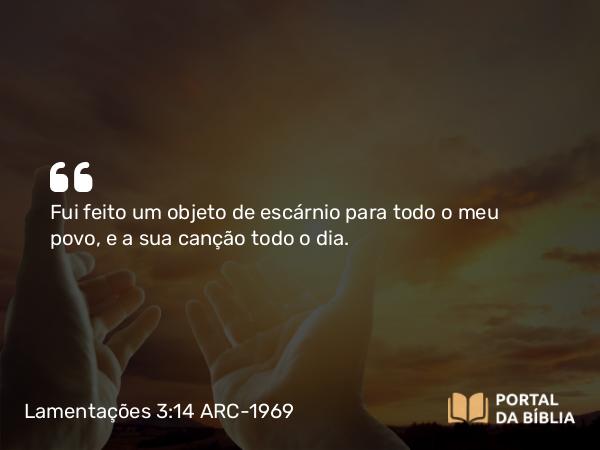 Lamentações 3:14 ARC-1969 - Fui feito um objeto de escárnio para todo o meu povo, e a sua canção todo o dia.