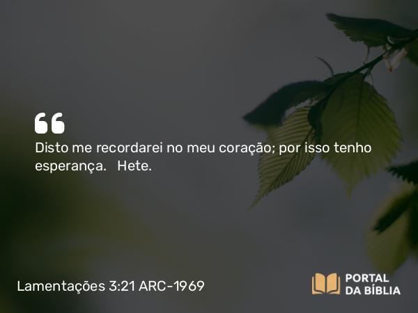 Lamentações 3:21 ARC-1969 - Disto me recordarei no meu coração; por isso tenho esperança.   Hete.