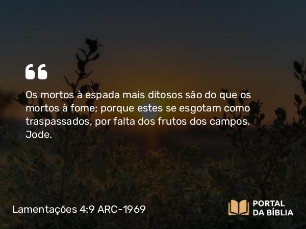 Lamentações 4:9 ARC-1969 - Os mortos à espada mais ditosos são do que os mortos à fome; porque estes se esgotam como traspassados, por falta dos frutos dos campos.   Jode.