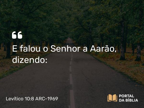 Levítico 10:8 ARC-1969 - E falou o Senhor a Aarão, dizendo: