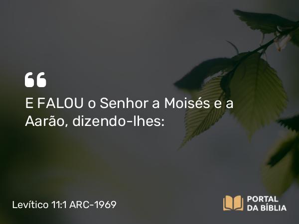 Levítico 11:1 ARC-1969 - E FALOU o Senhor a Moisés e a Aarão, dizendo-lhes: