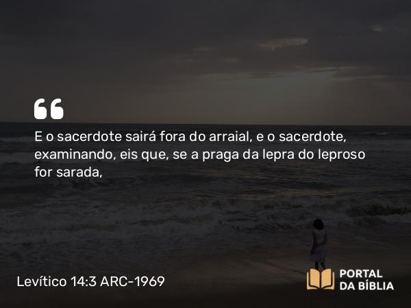 Levítico 14:3-4 ARC-1969 - E o sacerdote sairá fora do arraial, e o sacerdote, examinando, eis que, se a praga da lepra do leproso for sarada,