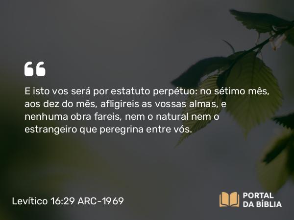 Levítico 16:29-34 ARC-1969 - E isto vos será por estatuto perpétuo: no sétimo mês, aos dez do mês, afligireis as vossas almas, e nenhuma obra fareis, nem o natural nem o estrangeiro que peregrina entre vós.