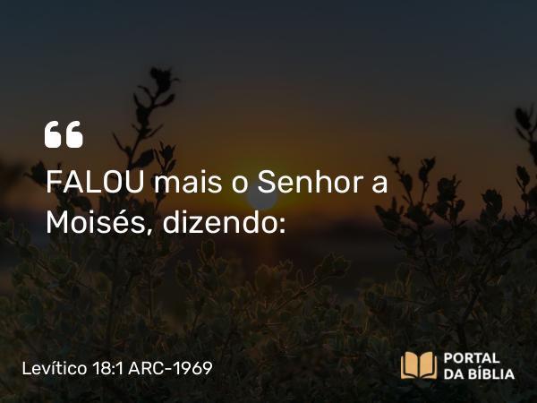 Levítico 18:1 ARC-1969 - FALOU mais o Senhor a Moisés, dizendo: