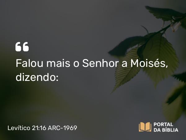 Levítico 21:16 ARC-1969 - Falou mais o Senhor a Moisés, dizendo: