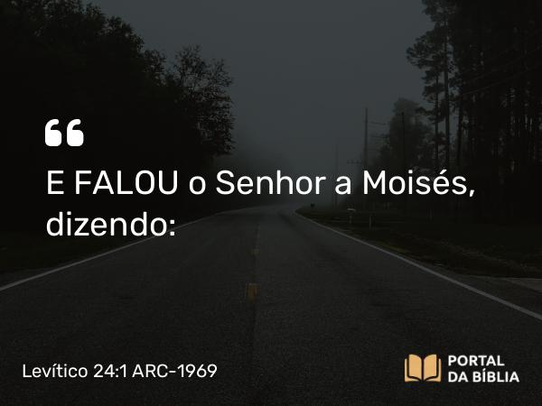 Levítico 24:1-4 ARC-1969 - E FALOU o Senhor a Moisés, dizendo: