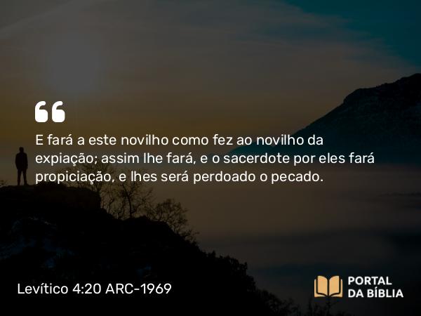 Levítico 4:20-21 ARC-1969 - E fará a este novilho como fez ao novilho da expiação; assim lhe fará, e o sacerdote por eles fará propiciação, e lhes será perdoado o pecado.