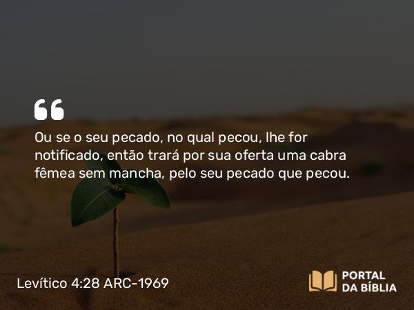 Levítico 4:28 ARC-1969 - Ou se o seu pecado, no qual pecou, lhe for notificado, então trará por sua oferta uma cabra fêmea sem mancha, pelo seu pecado que pecou.