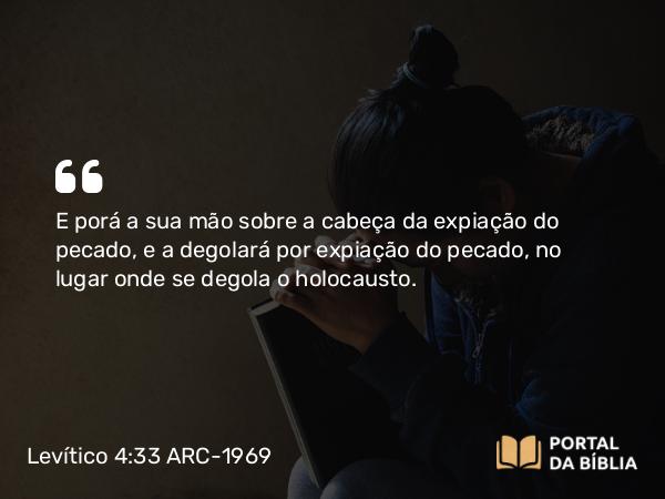 Levítico 4:33 ARC-1969 - E porá a sua mão sobre a cabeça da expiação do pecado, e a degolará por expiação do pecado, no lugar onde se degola o holocausto.