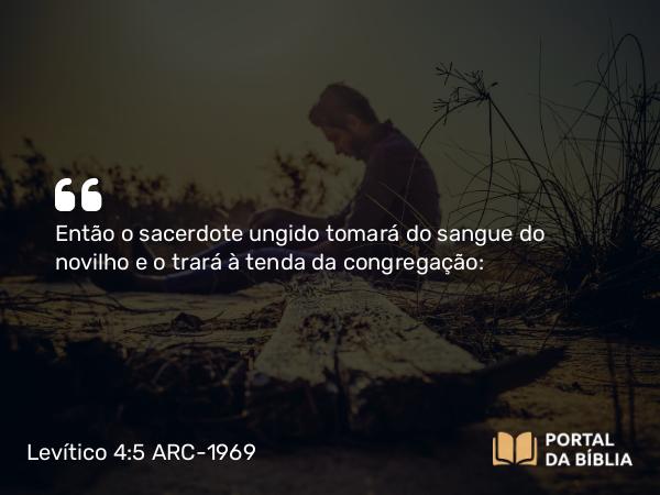 Levítico 4:5-6 ARC-1969 - Então o sacerdote ungido tomará do sangue do novilho e o trará à tenda da congregação: