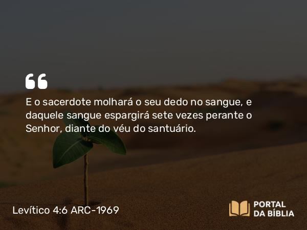 Levítico 4:6 ARC-1969 - E o sacerdote molhará o seu dedo no sangue, e daquele sangue espargirá sete vezes perante o Senhor, diante do véu do santuário.